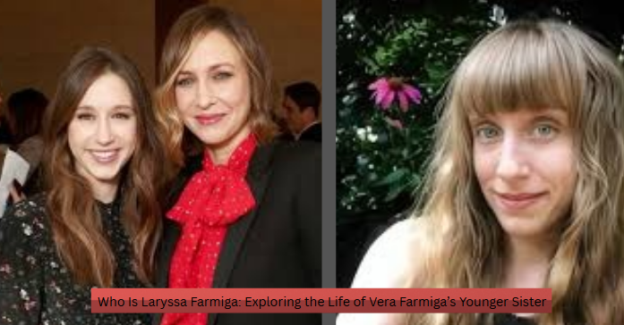 Who Is Laryssa Farmiga Exploring the Life of Vera Farmiga’s Younger Sister
